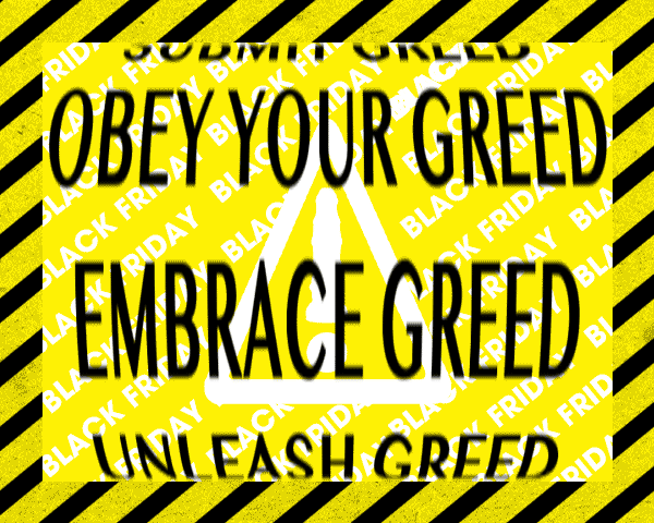 GC BLACK FRIDAY WANTED:OBEY YOUR GREED,SUBMIT GREED,WORSHIP GREED